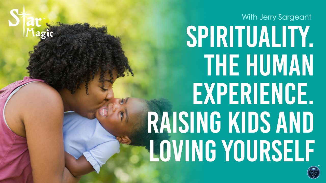 Video – Spirituality. The Human Experience. Raising Kids and Loving Yourself