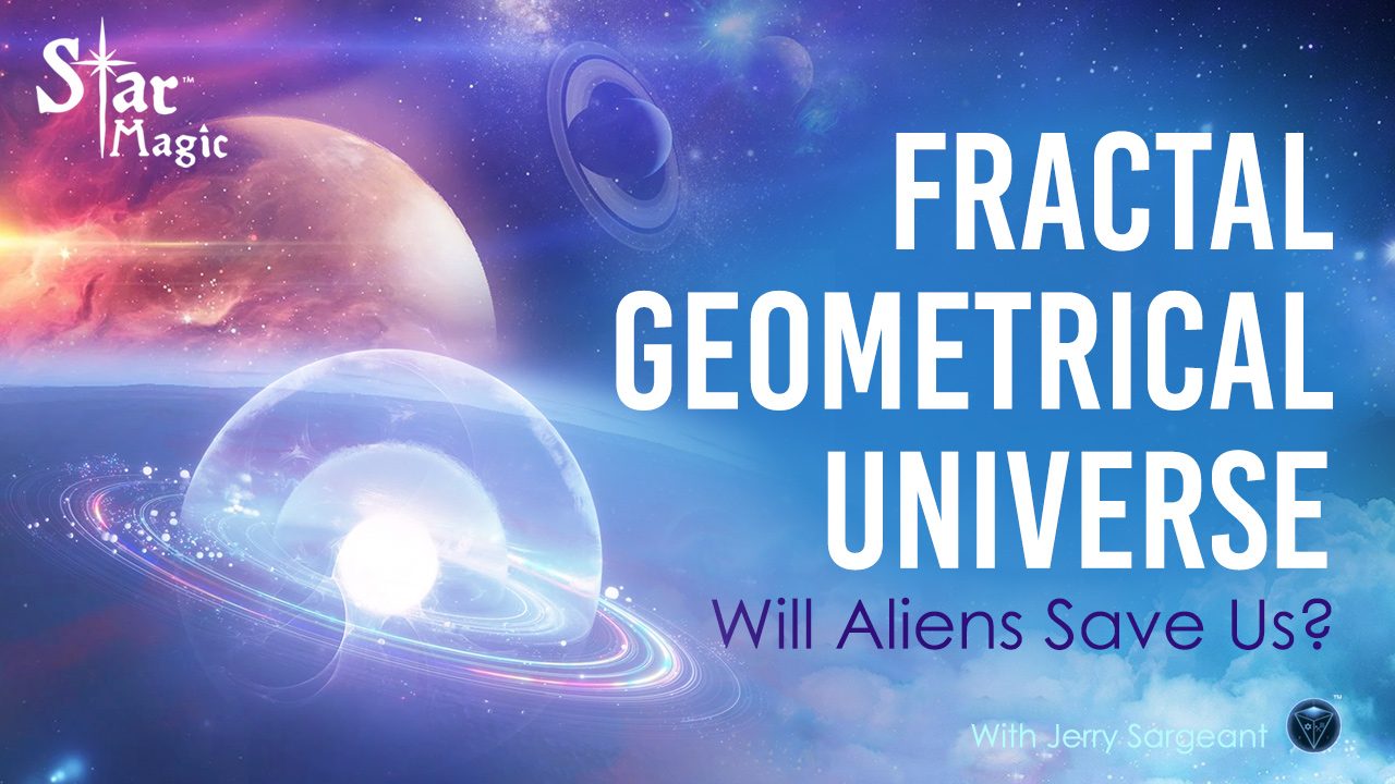 Video – Fractal Geometrical Universe. Will Aliens Save Us?