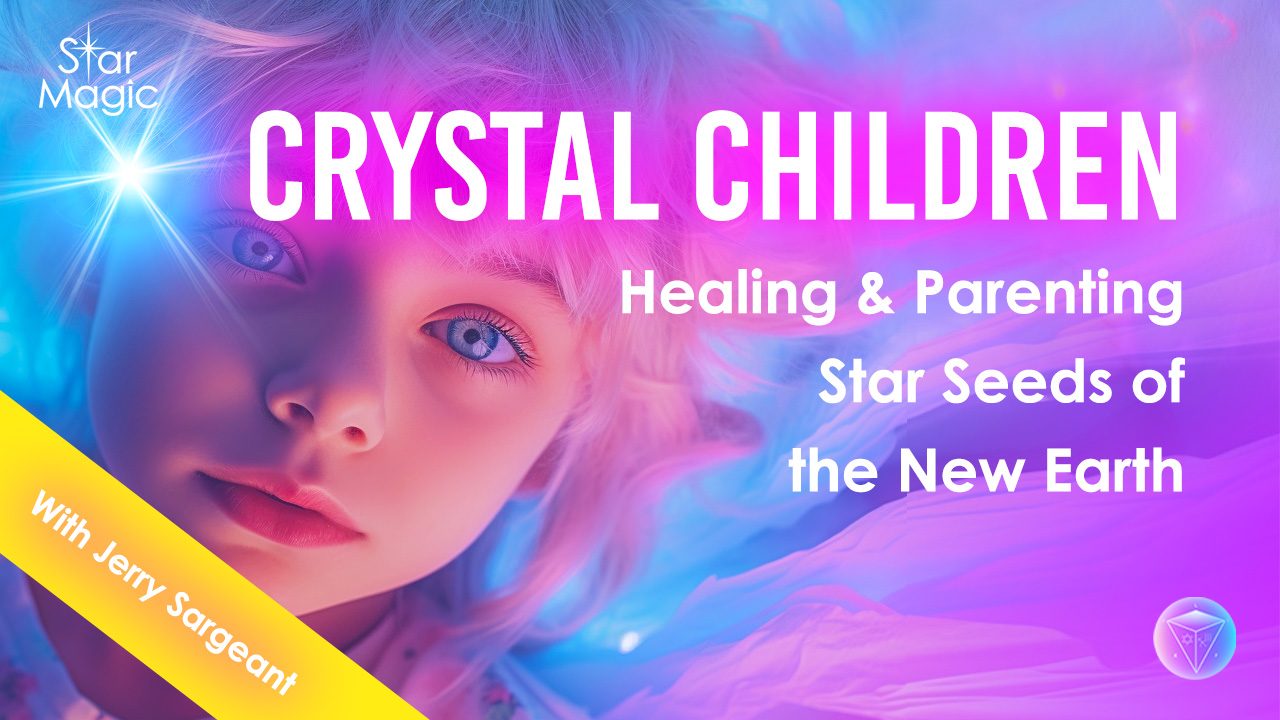 Healing & Parenting Star Seeds of the New Earth | Crystal Children